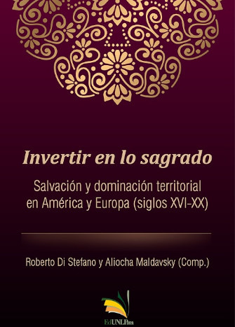 Invertir en lo sagrado: salvación y dominación territorial en América y Europa (siglos XVI-XX)